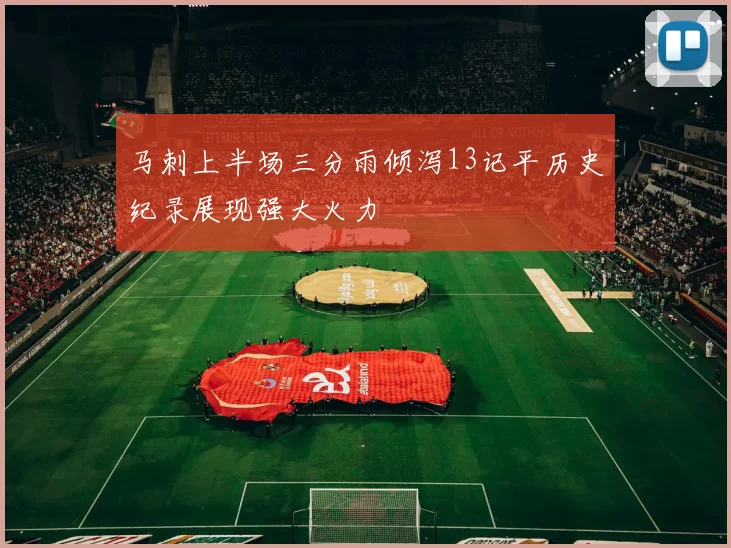 马刺上半场三分雨倾泻13记平历史纪录展现强大火力